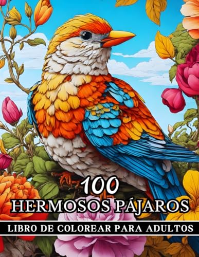 Hermosos Pájaros Libro De Colorear: 100 Hermosos Diseños de Pájaros y Flores para Colorear y Relajarse para Adultos, Adolescentes y Personas Mayores.